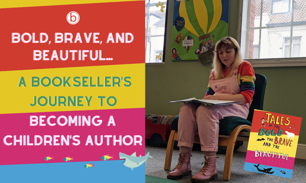 Bold, Brave, and Beautiful… a Bookseller’s Journey to Becoming a Children’s Author